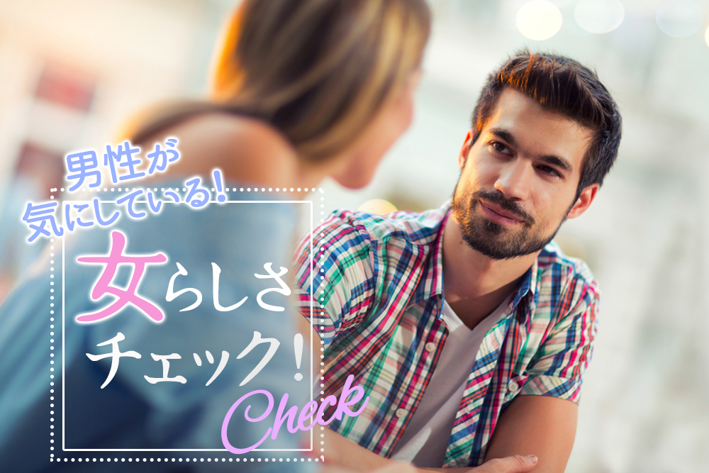 女らしさをチェック モテ度も上がる 男性が気にしている基本6つ 恋愛up