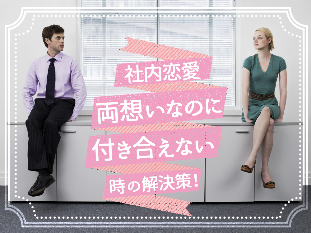 両想いなのに付き合えない 社内恋愛が進展しない時の解決策5つ 恋愛up