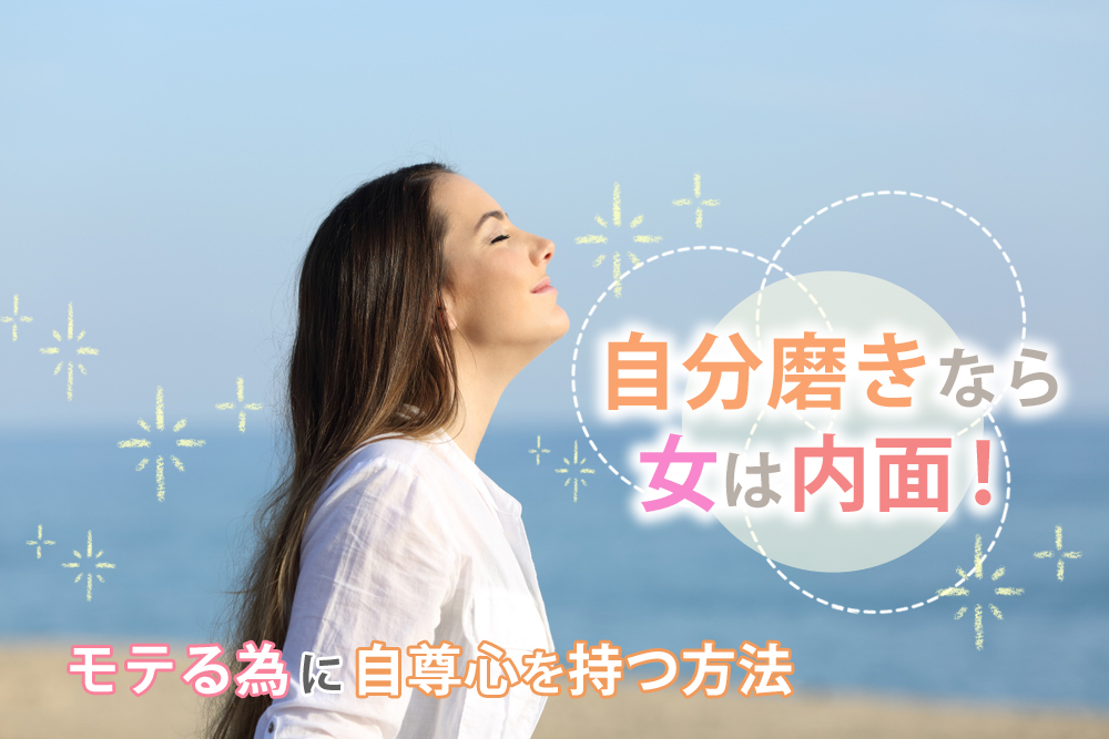 自分磨きなら女は内面 モテる為に不可欠な 自尊心 を持つ方法６つ 恋愛up