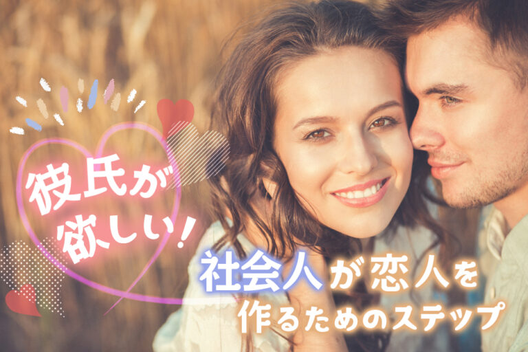 彼氏が欲しい！社会人が素敵な恋人を作るためのステップ5つ！ 恋愛up！