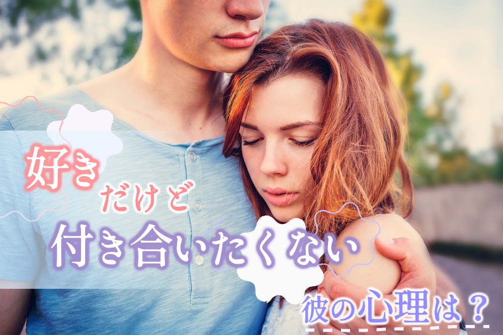 好きだけど付き合いたくない 心理は 気になる彼の気持ち7つ 恋愛up