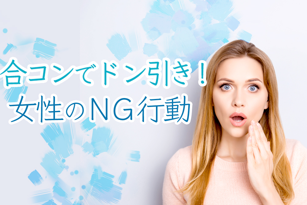 合コンでドン引き 女性が絶対してはいけないngな行動7つ 恋愛up