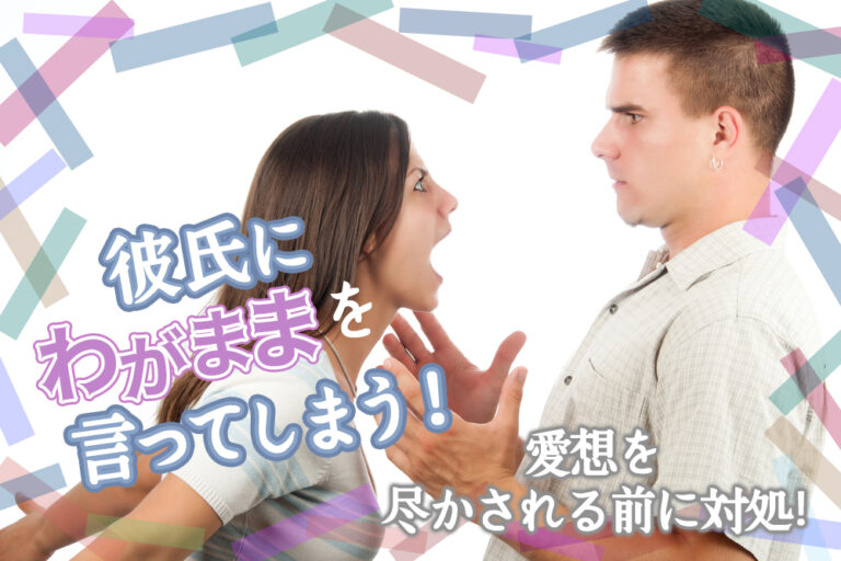 彼氏にわがままを言ってしまう！愛想を尽かされる前に対処すること5つ 恋愛up！