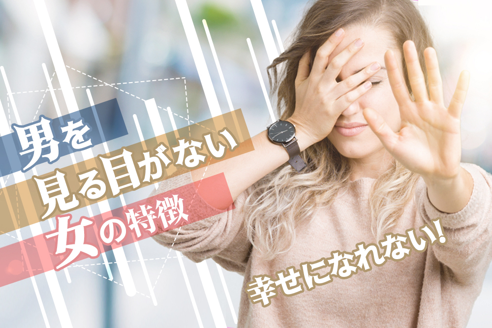 男を見る目がない女 幸せになれないダメンズウォーカーの特徴5つ 恋愛up