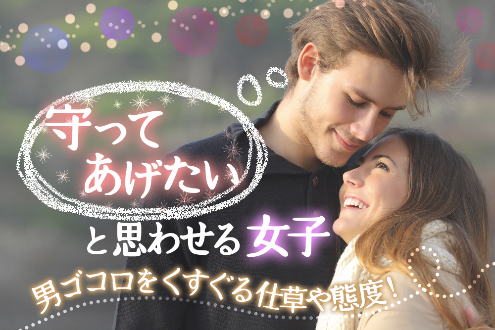 男ゴコロをくすぐる 守ってあげたい女子と思わせる仕草や態度6選 恋愛up