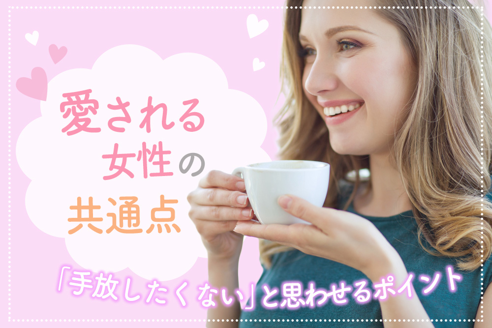 愛される女性の共通点 手放したくない と思わせるポイント7つ 恋愛up