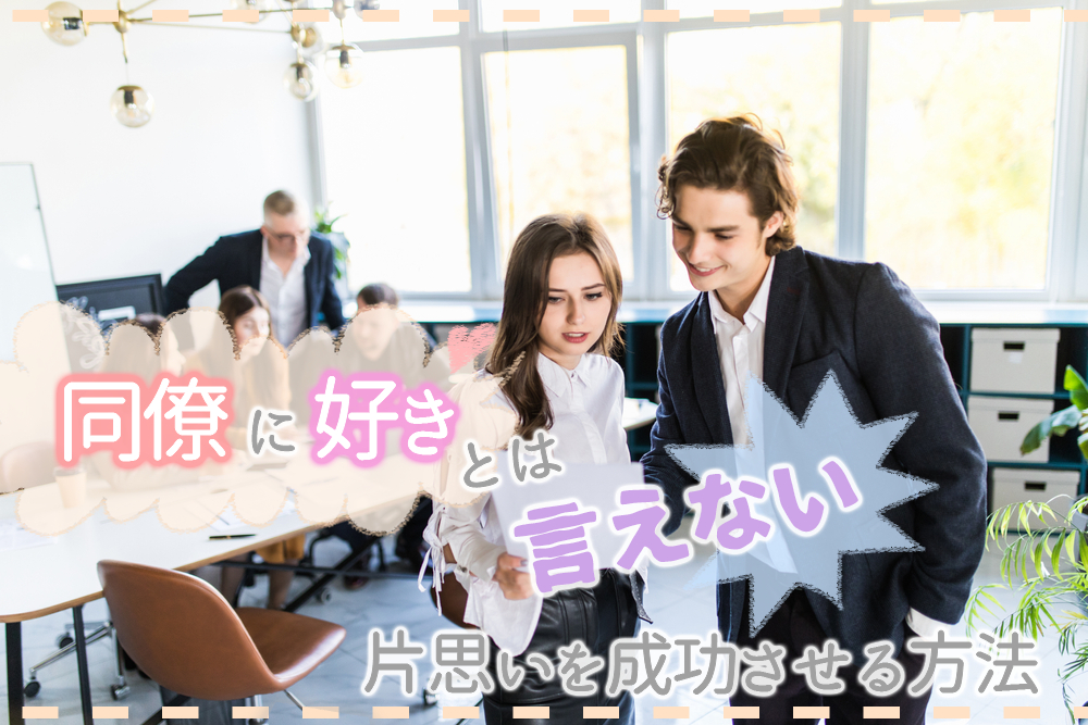 同僚に好きとは言えない 仕事仲間への片思いを成功させる方法7つ 恋愛up