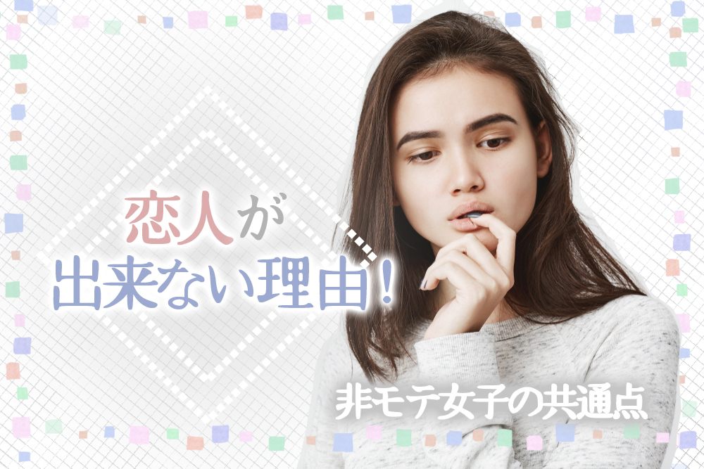 えっ ダメなの 恋人が出来ない理由 非モテ女子の共通点５つ 恋愛up