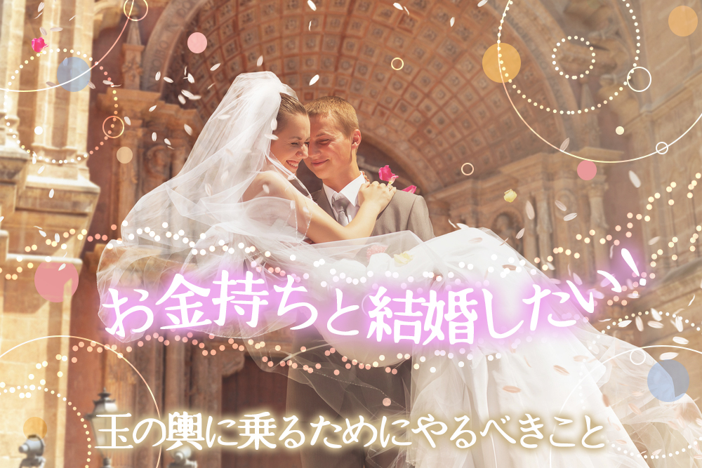 お金持ちと結婚したい 玉の輿に乗るために今スグやるべきこと6つ 恋愛up