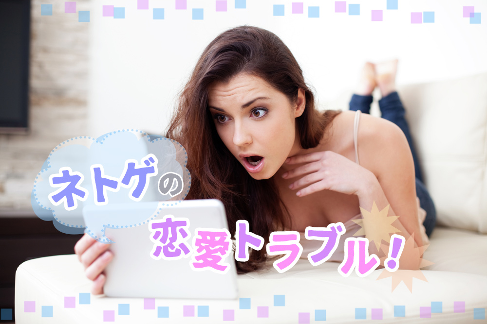 ネトゲの恋愛トラブル あなたを待ち受ける危険パターン7つ 恋愛up