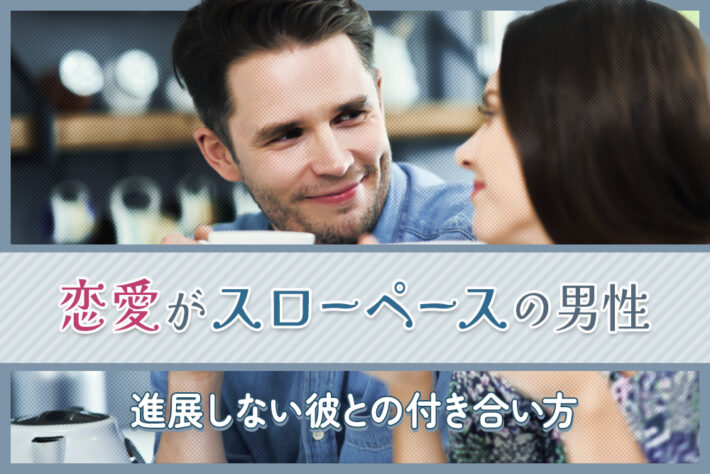 恋愛がスローペースの男性！なかなか進展しない彼との付き合い方6項 恋愛up！